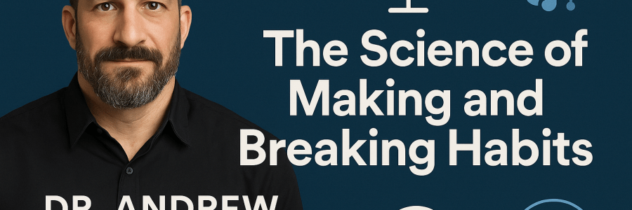 How to Build Good Habits & Break Bad Ones with Dr. Andrew Huberman